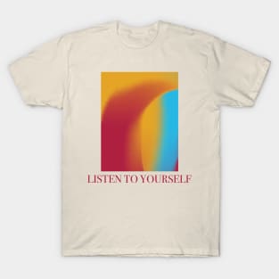 Listen To Yourself T-Shirt